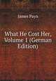 What He Cost Her, Volume 1 (German Edition), Payn James 