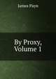 By Proxy, Volume 1, Payn James 