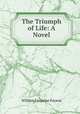 The Triumph of Life: A Novel, William Farquhar Payson 