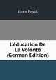 L'?ducation De La Volont? (German Edition), Jules Payot 