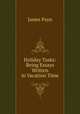 Holiday Tasks: Being Essays Written in Vacation Time, Payn James 