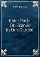Elder Park: Or, Scenes in Our Garden, E W. Payne 