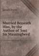 Married Beneath Him, by the Author of 'lost Sir Massingberd'., Payn James 