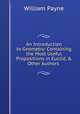 An Introduction to Geometry: Containing the Most Useful Propositions in Euclid, & Other Authors ., William Payne 