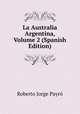 La Australia Argentina, Volume 2 (Spanish Edition), Roberto Jorge Payro 