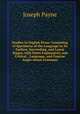Studies in English Prose: Consisting of Specimens of the Language in Its Earliest, Succeeding, and Latest Stages, with Notes Explanatory and Critical. . Language, and Concise Anglo-Saxon Grammar., Joseph Payne 