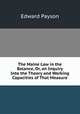 The Maine Law in the Balance, Or, an Inquiry Into the Theory and Working Capacities of That Measure, Edward Payson 
