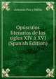 Opusculos literarios de los siglos XIV a XVI (Spanish Edition), Antonio Paz Y Melia 