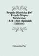 Resena Historica Del Estado Mayor Mexicano, 1821-1860 (Spanish Edition), Eduardo Paz 