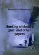 Hunting without a gun: and other papers, Rowland Evans Robinson 