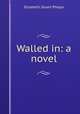 Walled in: a novel, Phelps Elizabeth Stuart 