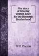 Our story of Atlantis: written down for the Hermetic Brotherhood, W P. Phelon 