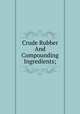 Crude Rubber And Compounding Ingredients;, 