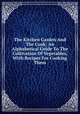 The Kitchen Garden And The Cook: An Alphabetical Guide To The Cultivation Of Vegetables, With Recipes For Cooking Them, 