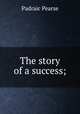 The story of a success;, Padraic Pearse 