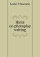 Hints on photoplay writing, Leslie T Peacocke 