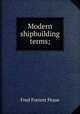 Modern shipbuilding terms;, Fred Forrest Pease 