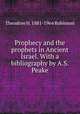 Prophecy and the prophets in Ancient Israel. With a bibliography by A.S. Peake, Theodore H. 1881-1964 Robinson 