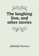 The laughing lion, and other stories, Adelaide Pearson 