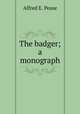 The badger; a monograph, Alfred E. Pease 