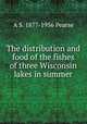 The distribution and food of the fishes of three Wisconsin lakes in summer, A S. 1877-1956 Pearse 