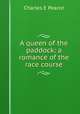 A queen of the paddock: a romance of the race course, Charles E Pearce 