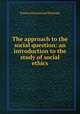 The approach to the social question: an introduction to the study of social ethics, Francis Greenwood Peabody 