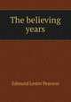 The believing years, Edmund Lester Pearson 
