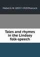Tales and rhymes in the Lindsey folk-speech, Mabel G. W. 1855?-1920 Peacock 