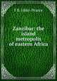 Zanzibar: the island metropolis of eastern Africa, F B. 1866- Pearce 
