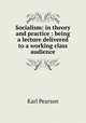 Socialism: in theory and practice : being a lecture delivered to a working class audience, Pearson, Karl 