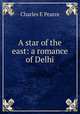 A star of the east: a romance of Delhi, Charles E Pearce 