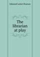 The librarian at play, Edmund Lester Pearson 