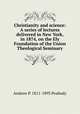 Christianity and science: A series of lectures delivered in New York, in 1874, on the Ely Foundation of the Union Theological Seminary, Andrew P. 1811-1893 Peabody 