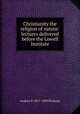 Christianity the religion of nature: lectures delivered before the Lowell Institute, Andrew P. 1811-1893 Peabody 