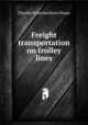 Freight transportation on trolley lines, Charles Schermerhorn Pease 