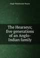 The Hearseys; five generations of an Anglo-Indian family, Hugh Wodehouse Pearse 