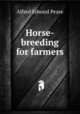 Horse-breeding for farmers, Alfred Edward Pease 