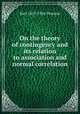 On the theory of contingency and its relation to association and normal correlation, Karl 1857-1936 Pearson 