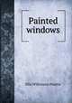 Painted windows, Elia Wilkinson Peattie 