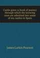 Castle gates (a book of poems) through which the knowing ones are admitted into some of my castles in Spain, James Larkin Pearson 
