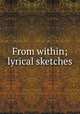From within; lyrical sketches, 