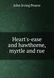 Heart's-ease and hawthorne, myrtle and rue, John Irving Pearce 