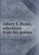 Albert S. Pease, selections from his poems, 