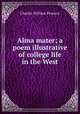 Alma mater; a poem illustrative of college life in the West, Charles William Pearson 