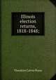 Illinois election returns, 1818-1848;, Theodore Calvin Pease 