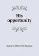 His opportunity, Henry C. 1858-1936 Pearson 