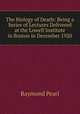 The Biology of Death: Being a Series of Lectures Delivered at the Lowell Institute in Boston in December 1920, Pearl, Raymond 