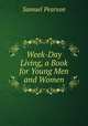 Week-Day Living, a Book for Young Men and Women, Samuel Pearson 