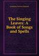 The Singing Leaves: A Book of Songs and Spells, Peabody Josephine Preston 